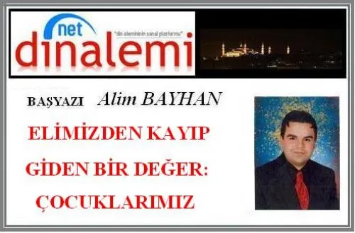 Başyazı: ELİMİZDEN KAYIP GİDEN BİR DEĞER: ÇOCUKLARIMIZ