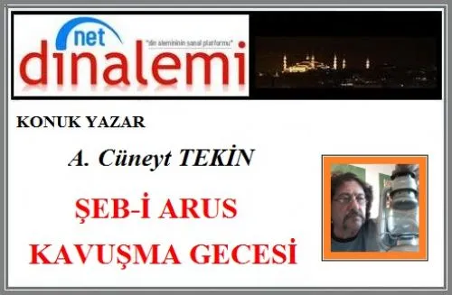 Konuk Yazar: A. Cüneyt TEKİN: ŞEB-İ ARUS KAVUŞMA GECESİ