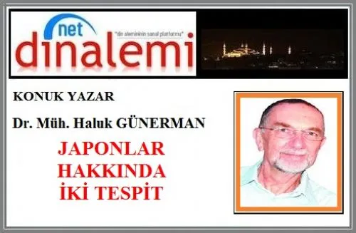 Konuk Yazar Dr.Müh.Haluk Günerman: "JAPONLAR HAKKINDA İKİ TESPİT