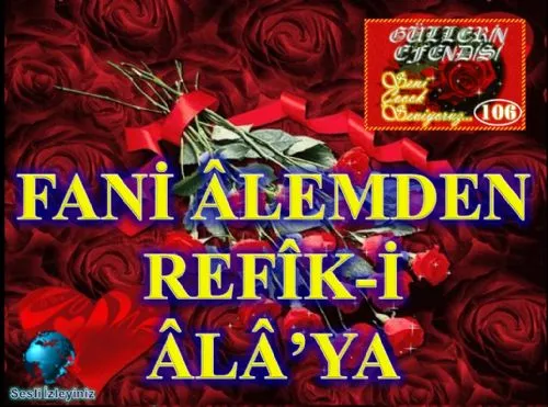 Güllerin Efendisi : 106-Fani Âlemden Refîk-İ Âlâ'ya